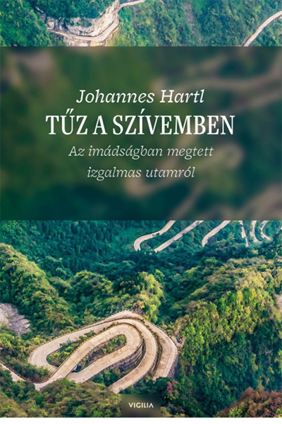 Johannes Hartl: Tűz a szívemben Az imádságban megtett izgalmas utamról