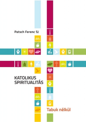 Patsch Ferenc SJ: Katolikus spiritualitás: Tabuk nélkül