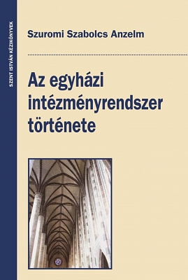 Szuromi Szabolcs Anzelm: Az egyházi intézményrendszer története
