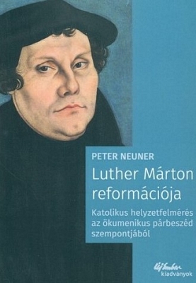 Peter Neuner: Luther Márton reformációja. Katolikus helyzetfelmérés az ökumenikus párbeszéd szempontjából