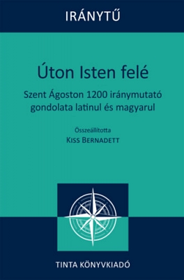 Úton Isten felé Szent Ágoston 1200 iránymutató gondolata latinul és magyarul