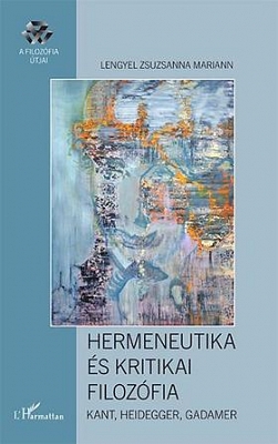 Lengyel Zsuzsanna Mariann: Hermeneutika és kritikai filozófia Kant, Heidegger, Gadamer